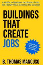 Buildings That Create Jobs: A Guide to Business Incubators from the Family Who Invented the Concept af B. Thomas Mancuso