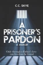 A Prisoner's Pardon: Only Through A Father's Love af C. C. Skye