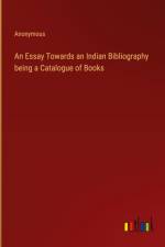 An Essay Towards an Indian Bibliography being a Catalogue of Books af Anonymous
