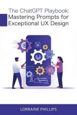 The ChatGPT Playbook: Mastering Prompts for Exceptional UX Design af Lorraine Phillips