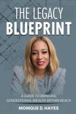 The Legacy Blueprint: A Guide to Bringing Generational Wealth Within Reach af Monique D. Hayes