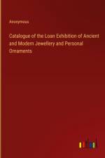 Catalogue of the Loan Exhibition of Ancient and Modern Jewellery and Personal Ornaments af Anonymous