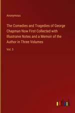 The Comedies and Tragedies of George Chapman Now First Collected with Illustraive Notes and a Memoir of the Author in Three Volumes af Anonymous