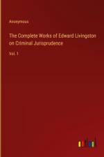 The Complete Works of Edward Livingston on Criminal Jurisprudence af Anonymous