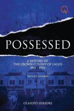 Possessed: A History of The Crown Colony of Lagos 1861-1906 af Olasupo Shasore