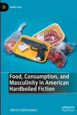 Food, Consumption, and Masculinity in American Hardboiled Fiction af Marta Usiekniewicz