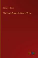 The Fourth Gospel the Heart of Christ af Edmund H. Sears