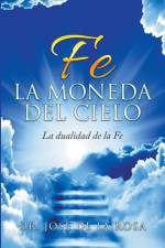 Fe La Moneda Del Cielo La Dualidad de La Fe af Jose de La Rosa