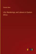 Life, Wanderings, and Labours in Eastern Africa