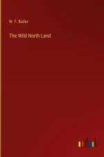 The Wild North Land af W. F. Butler
