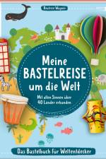 Meine Bastelreise um die Welt - Das Bastelbuch für Weltentdecker af Beatrice Wagner