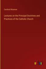 Lectures on the Principal Doctrines and Practices of the Catholic Church af Cardinal Wiseman