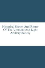 Historical Sketch And Roster Of The Vermont 2nd Light Artillery Battery af John Rigdon