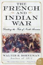The French and Indian War af Walter R Borneman