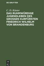 Das ruhmwürdige Jugendleben des großen Kurfürsten Friedrich Wilhelm von Brandenburg af C. D. Küster