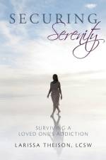 Securing Serenity: Surviving a Loved One's Addiction af Lcsw Larissa Theison