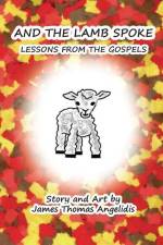 And the Lamb Spoke: Lessons from the Gospels af James Thomas Angelidis