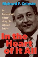 In the Heart of It All: An Unvarnished Account of My Life in Public Service af Richard F. Celeste