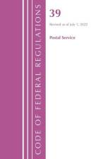 Code of Federal Regulations, Title 39 Postal Service, Revised as of July 1, 2022 af Office Of The Federal Register (U.S.)