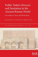 Public Toilets (Foricae) and Sanitation in the Ancient Roman World af Antonella Patricia Merletto