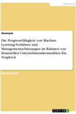 Die Prognosefähigkeit von Machine Learning-Verfahren und Managementschätzungen im Rahmen von finanziellen Unternehmenskennzahlen. Ein Vergleich af Anonymous