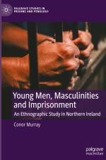 Young Men, Masculinities and Imprisonment af Conor Murray