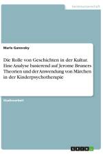 Die Rolle von Geschichten in der Kultur. Eine Analyse basierend auf Jerome Bruners Theorien und der Anwendung von Märchen in der Kinderpsychotherapie af Marle Ganovsky