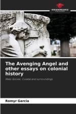 The Avenging Angel and other essays on colonial history af Romyr Garcia