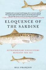 Eloquence of the Sardine: Extraordinary Encounters Beneath the Sea af Bill Francois