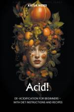Acid! De-Acidification For Beginners - With Diet Instructions and Recipes af Katja Weiss
