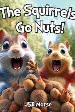 The Squirrels Go Nuts! af Jsb Morse