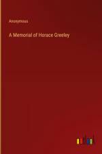 A Memorial of Horace Greeley af Anonymous
