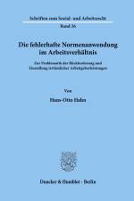 Die fehlerhafte Normenanwendung im Arbeitsverhältnis. af Hans-Otto Hahn