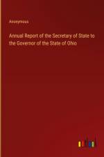 Annual Report of the Secretary of State to the Governor of the State of Ohio af Anonymous