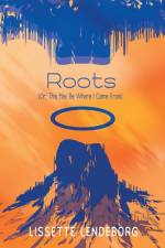 Roots (Or, This May Be Where I Came From) af Lissette Lendeborg