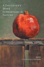 A Daughter's Work Is Heartless by Nature af Caledonia Kearns