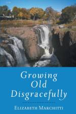 Growing Old Disgracefully af Elizabeth Marchitti