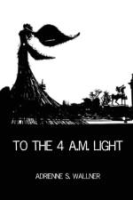 To the 4 a.m. Light af Adrienne S. Wallner