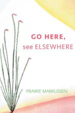 GO HERE, see ELSEWHERE af Prairie Markussen