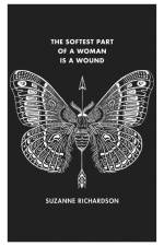 The Softest Part of a Woman is a Wound af Suzanne Richardson