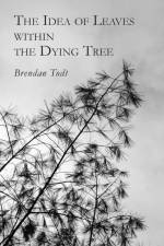 The Idea of Leaves Within the Dying Tree af Brendan Todt