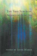 The Tree Surgeon Dreams of Bowling af Jayne Marek