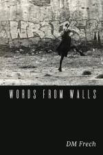 WORDS FROM WALLS af D M Frech