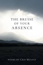 The Bruise of Your Absence af Cris Mulvey
