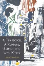 A Trapdoor, A Rupture, Something with Kinks af Laurie Ann Rosenblatt