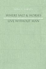 Where Salt And Horses Live Without Man af Nina E. Larsen