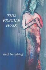This Fragile Husk af Beth Grindstaff