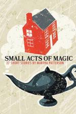 SMALL ACTS OF MAGIC, 27 Short Stories af Martha Patterson