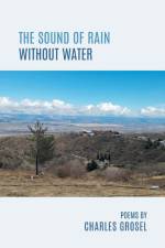 The Sound of Rain Without Water af Charles Grosel