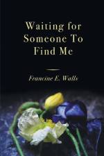 Waiting for Someone to Find Me af Francine E. Walls